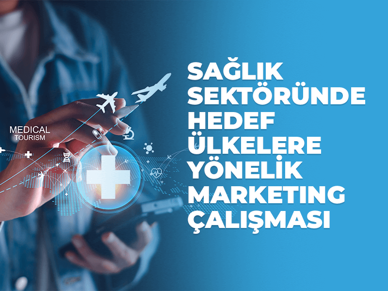 Sağlık Sektöründe Hedef Ülkelere Yönelik Marketing Çalışması